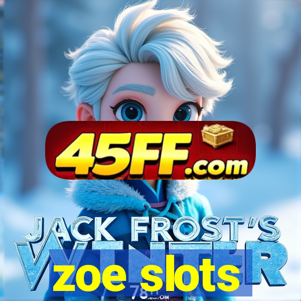 zoe slots